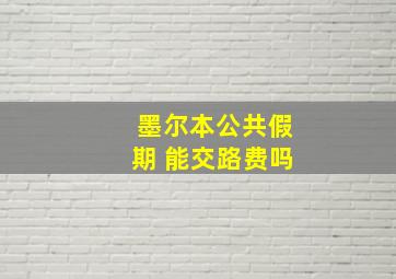 墨尔本公共假期 能交路费吗